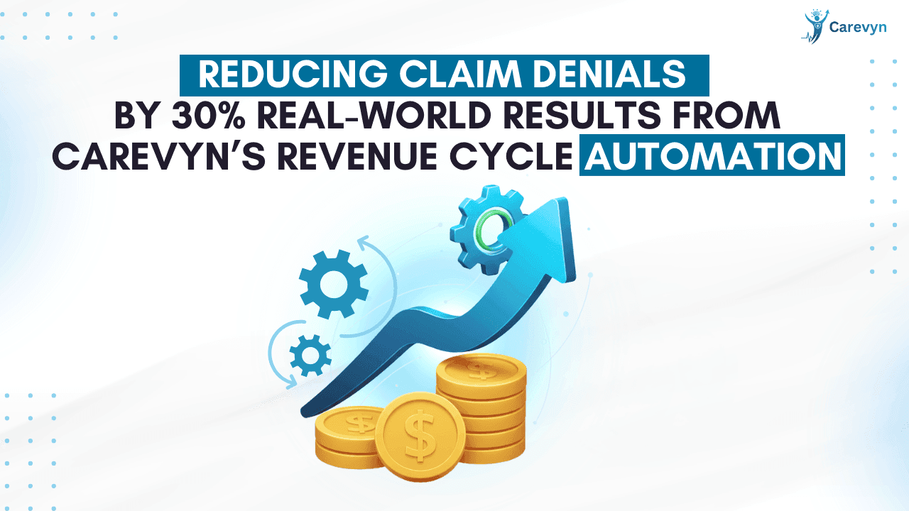 Reducing Claim Denials by 30%: Real-World Results from Carevyn’s Revenue Cycle Automation